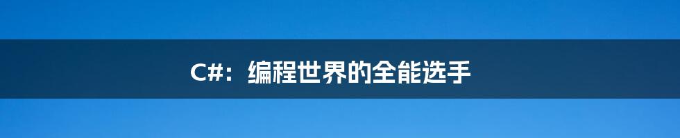 C#:编程世界的全能选手