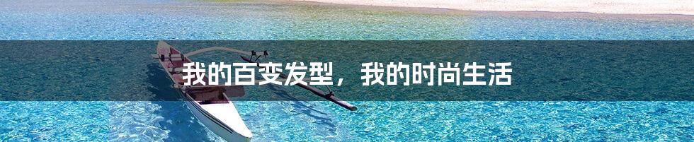我的百变发型,我的时尚生活