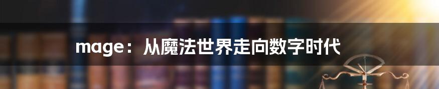 mage:从魔法世界走向数字时代