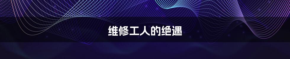 维修工人的绝遇