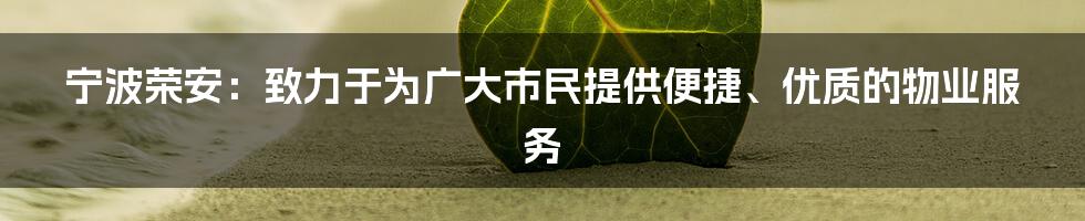 宁波荣安：致力于为广大市民提供便捷、优质的物业服务