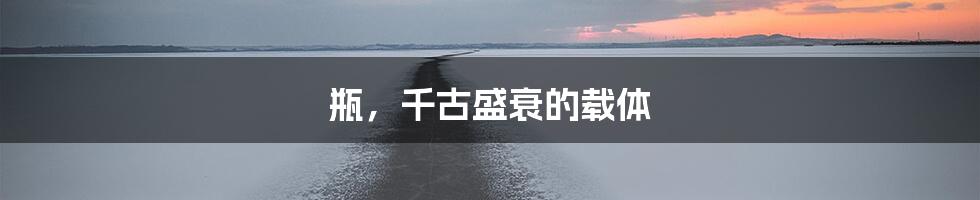 瓶，千古盛衰的载体