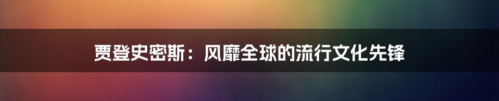 贾登史密斯：风靡全球的流行文化先锋