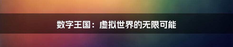 数字王国:虚拟世界的无限可能