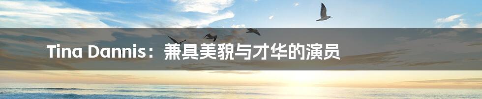 Tina Dannis:兼具美貌与才华的演员