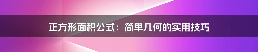 正方形面积公式:简单几何的实用技巧
