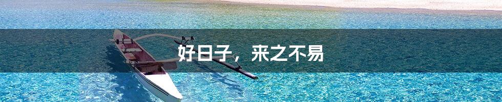 好日子,来之不易