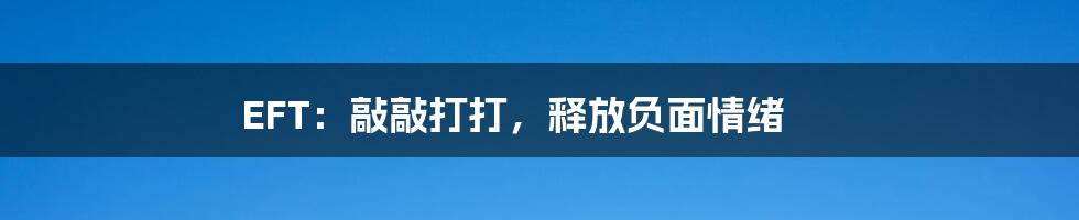 EFT：敲敲打打，释放负面情绪