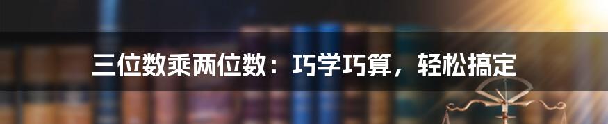 三位数乘两位数:巧学巧算,轻松搞定