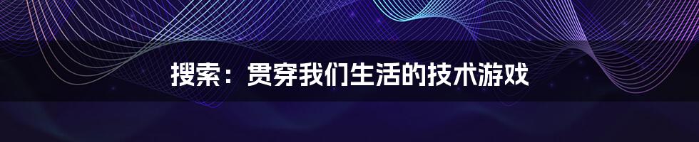 搜索：贯穿我们生活的技术游戏