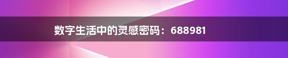 数字生活中的灵感密码:688981