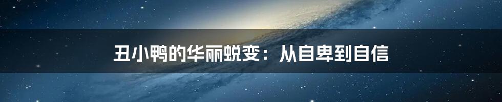 丑小鸭的华丽蜕变:从自卑到自信