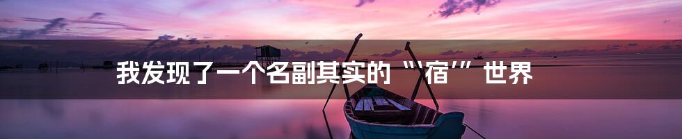 我发现了一个名副其实的“‘宿’”世界