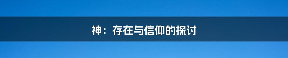 神：存在与信仰的探讨