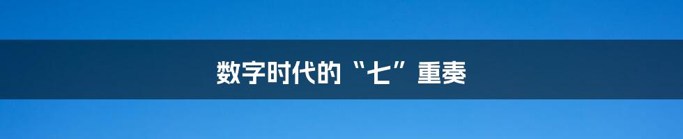 数字时代的“七”重奏