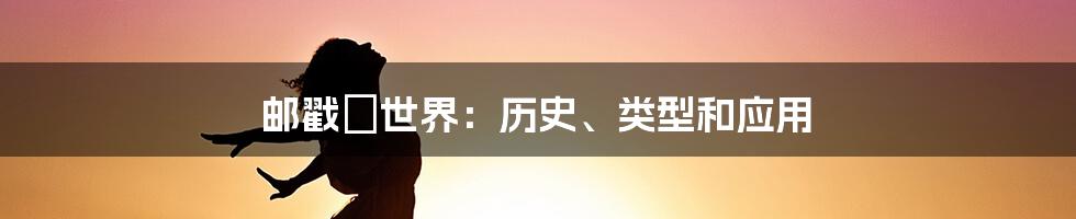 邮戳の世界：历史、类型和应用