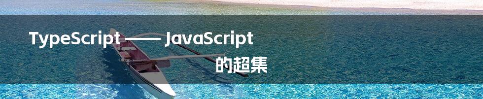 TypeScript —— JavaScript 的超集