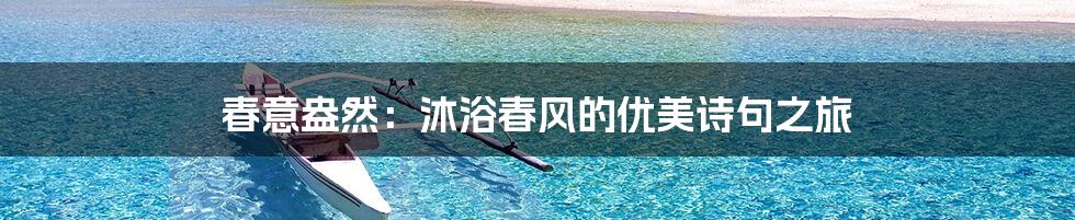 春意盎然：沐浴春风的优美诗句之旅