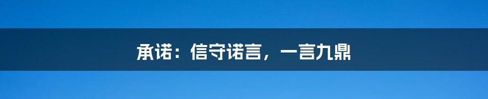 承诺：信守诺言，一言九鼎