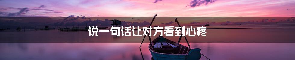 说一句话让对方看到心疼