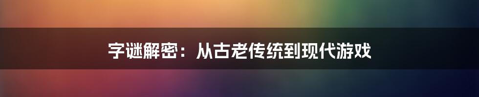 字谜解密:从古老传统到现代游戏