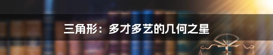 三角形：多才多艺的几何之星