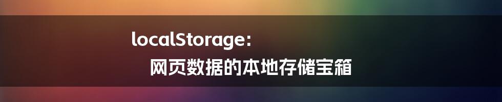 localStorage: 网页数据的本地存储宝箱