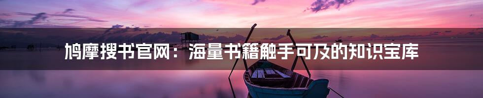 鸠摩搜书官网:海量书籍触手可及的知识宝库