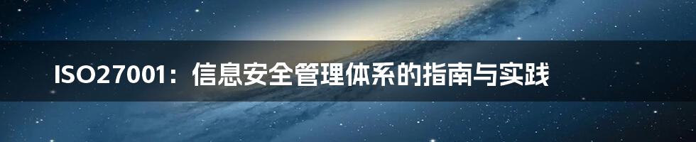 ISO27001:信息安全管理体系的指南与实践