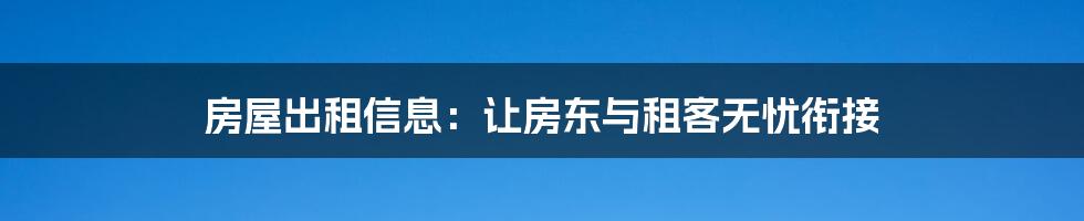 房屋出租信息：让房东与租客无忧衔接