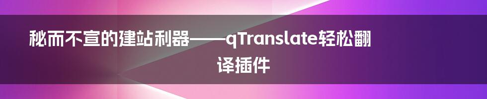 秘而不宣的建站利器——qTranslate轻松翻译插件
