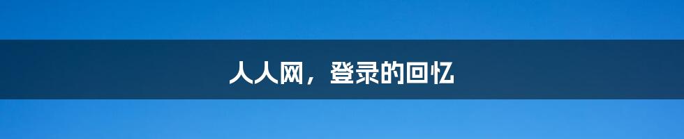 人人网，登录的回忆