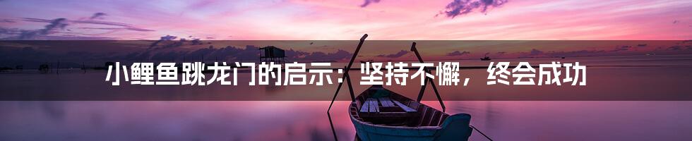 小鲤鱼跳龙门的启示：坚持不懈，终会成功