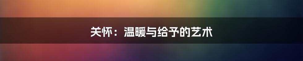 关怀：温暖与给予的艺术