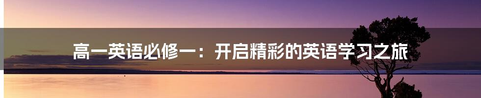 高一英语必修一:开启精彩的英语学习之旅