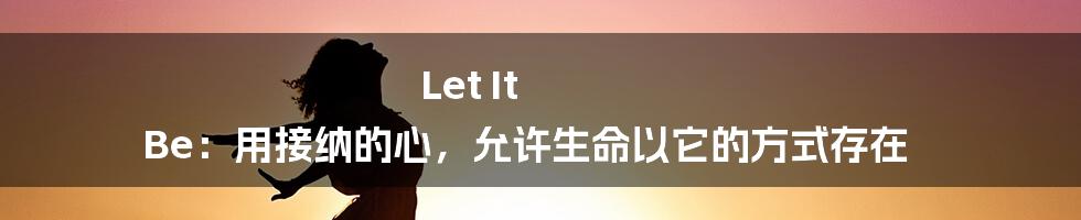 Let It Be：用接纳的心，允许生命以它的方式存在