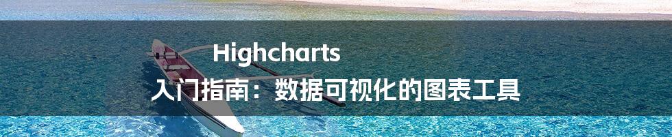 Highcharts 入门指南:数据可视化的图表工具