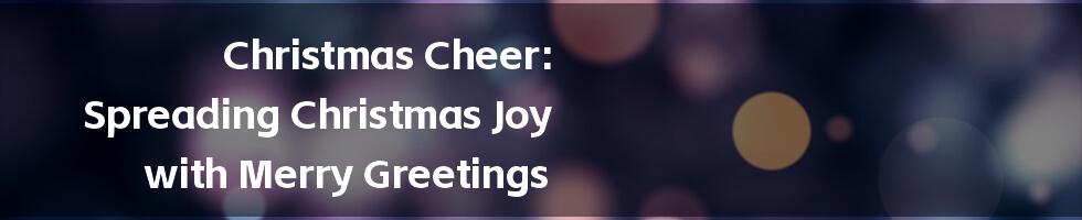 Christmas Cheer: Spreading Christmas Joy with Merry Greetings