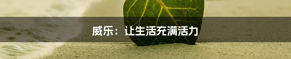 威乐:让生活充满活力