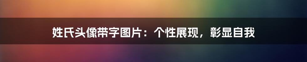 姓氏头像带字图片:个性展现,彰显自我