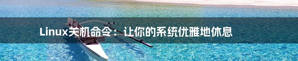 Linux关机命令:让你的系统优雅地休息