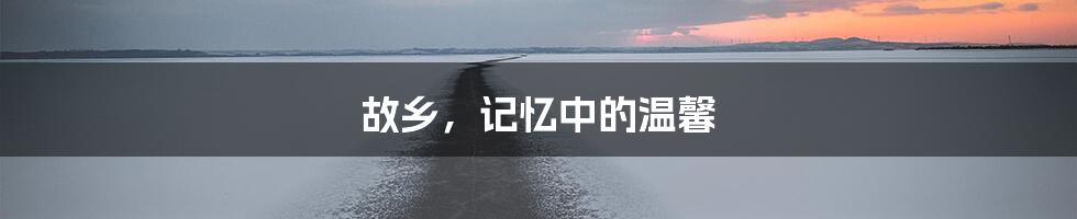 故乡，记忆中的温馨