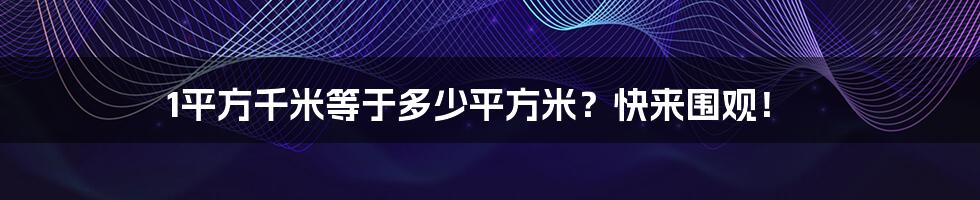 1平方千米等于多少平方米？快来围观！