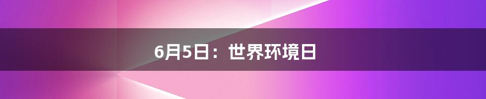 6月5日：世界环境日