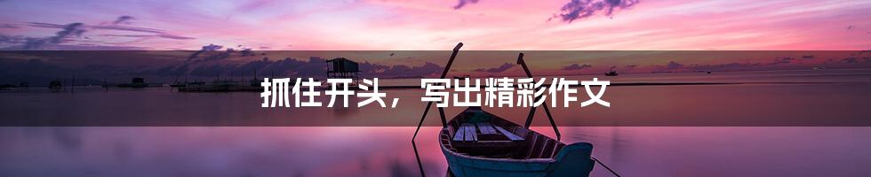 抓住开头，写出精彩作文