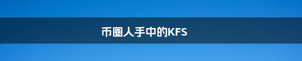 币圈人手中的KFS