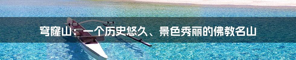 穹窿山:一个历史悠久、景色秀丽的佛教名山