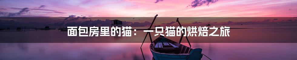 面包房里的猫：一只猫的烘焙之旅