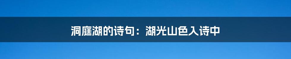 洞庭湖的诗句：湖光山色入诗中