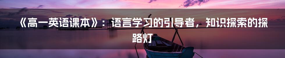 《高一英语课本》:语言学习的引导者,知识探索的探路灯